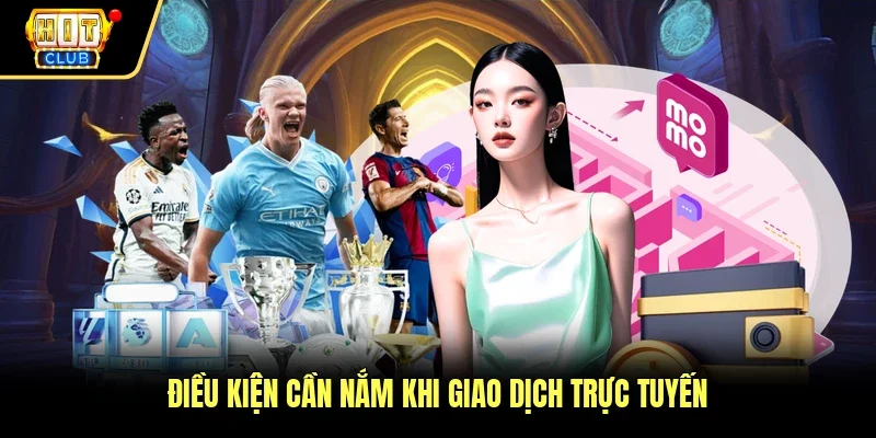 Điều kiện cần nắm khi giao dịch trực tuyến