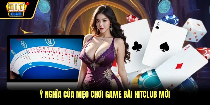 Ý nghĩa của mẹo chơi game bài Hitclub mới 